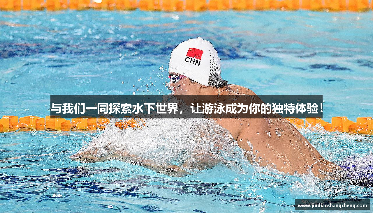 与我们一同探索水下世界，让游泳成为你的独特体验！